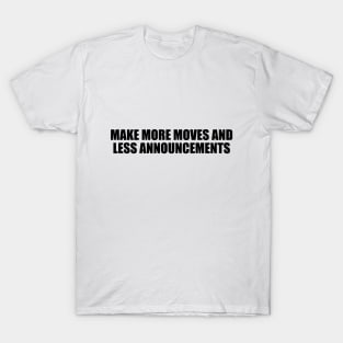 Make more moves and less announcements T-Shirt